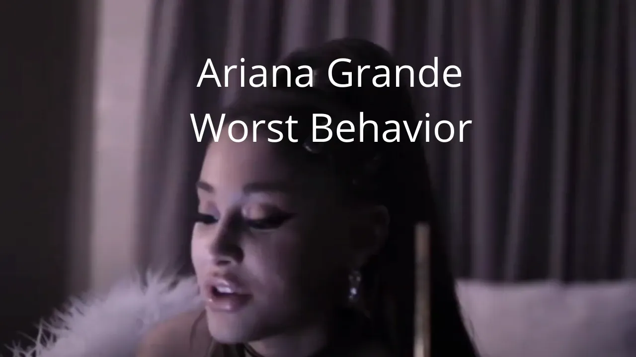 Ariana Grande - Worst Behavior - Lyrics