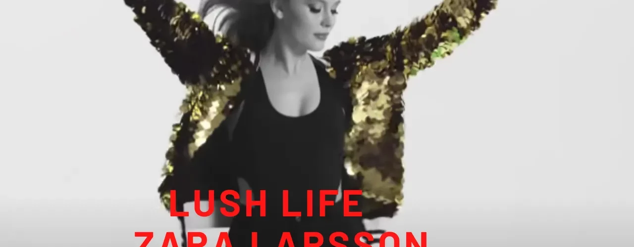 Lush Life - Lyrics  | Zara Larsson